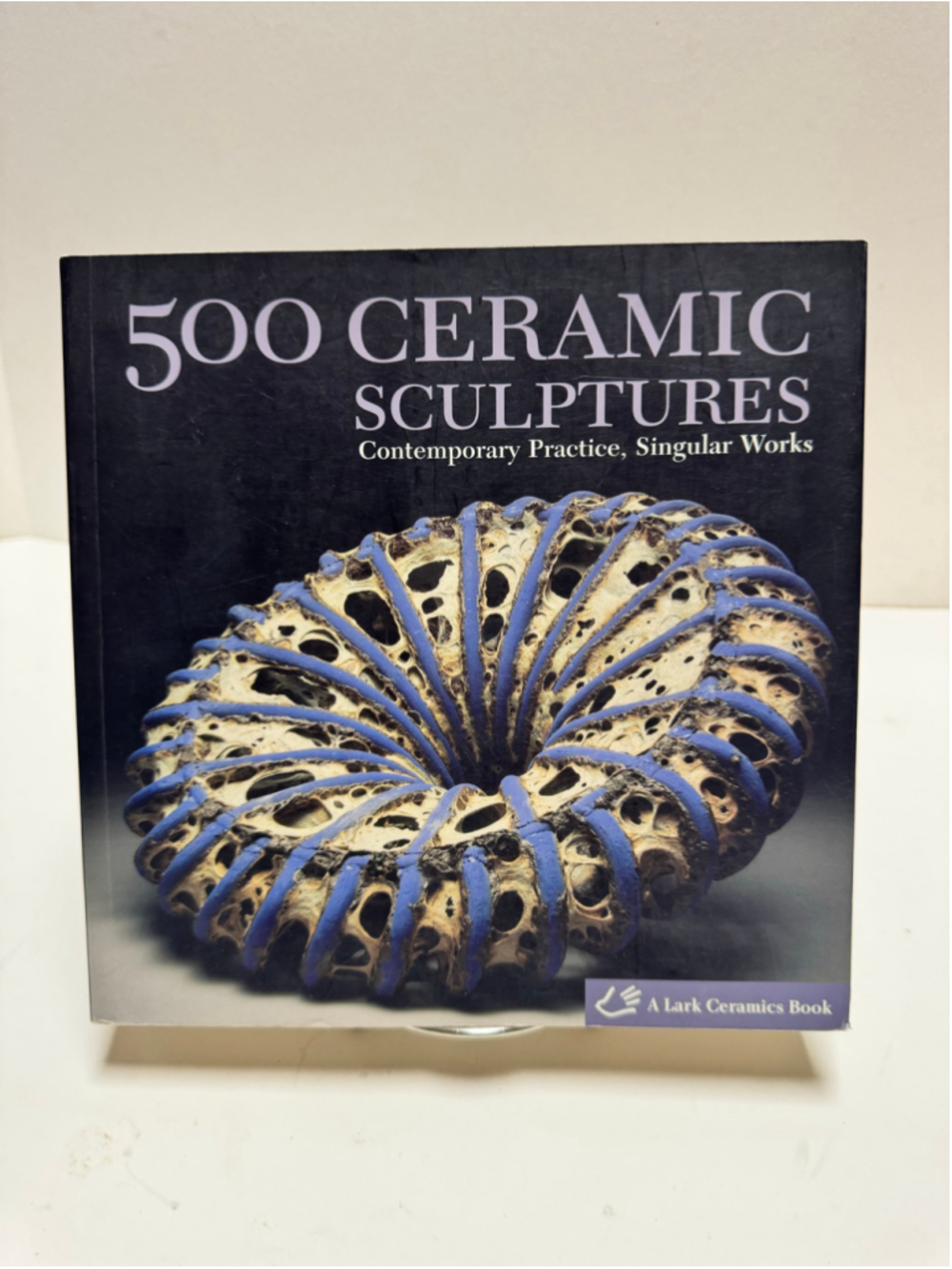 500 Ceramic Sculptures: Contemporary Practice, Singular Works (500 Series) PB
